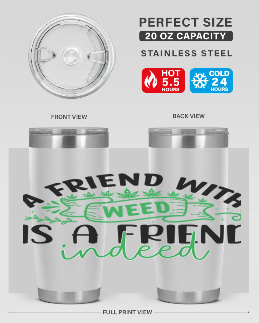 A stylish 20oz stainless steel tumbler featuring the phrase 'A Friend with Weed is a Friend Indeed', designed for hot and cold beverages.
