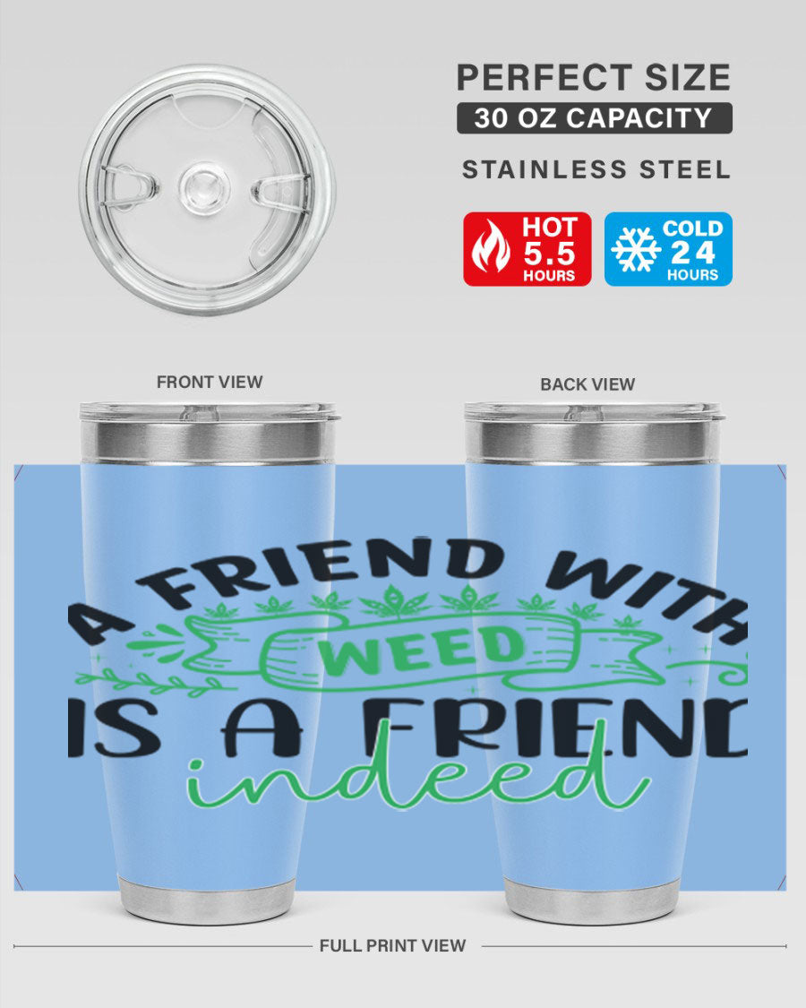 A stylish 20oz stainless steel tumbler featuring the phrase 'A Friend with Weed is a Friend Indeed', designed for hot and cold beverages.
