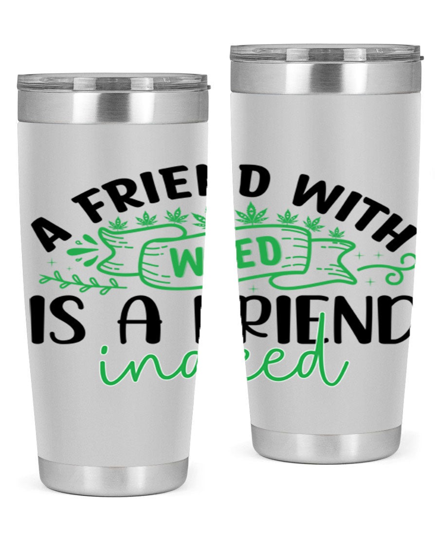 A stylish 20oz stainless steel tumbler featuring the phrase 'A Friend with Weed is a Friend Indeed', designed for hot and cold beverages.