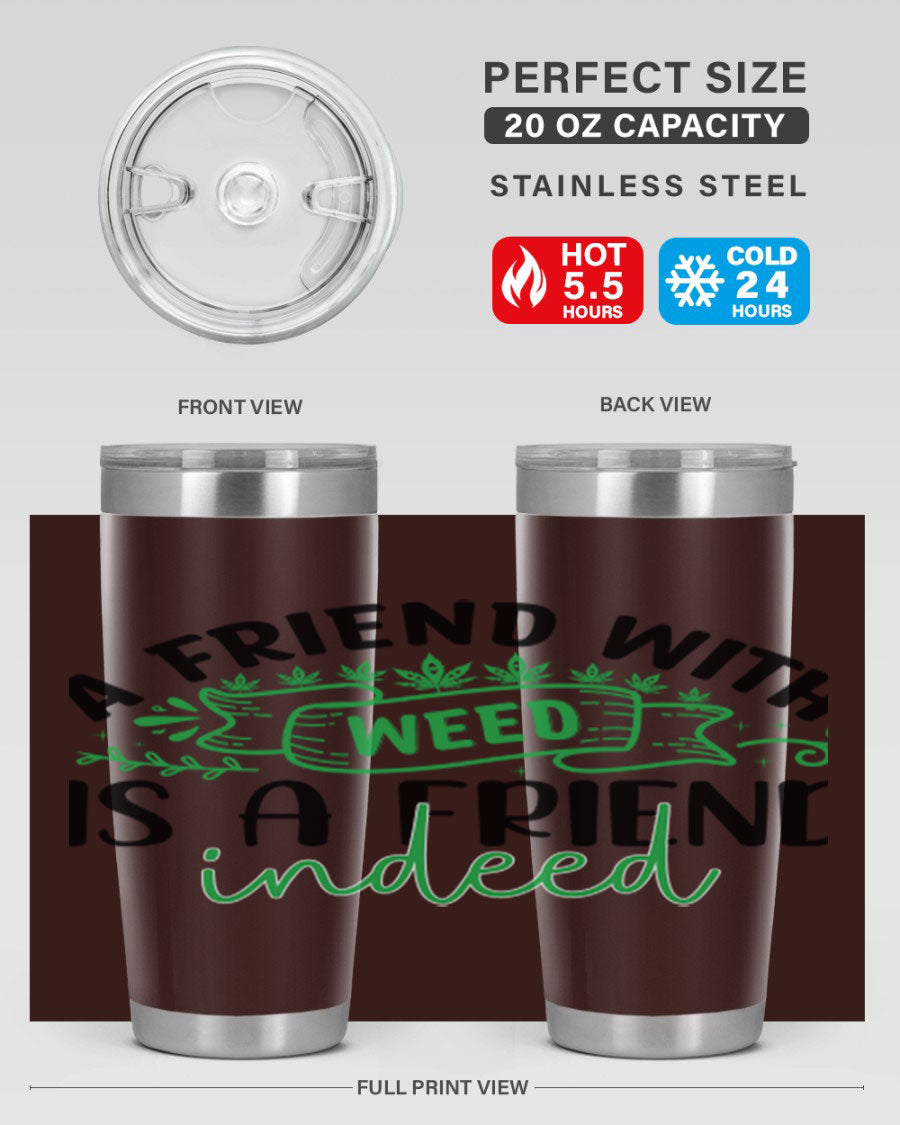 A stylish 20oz stainless steel tumbler featuring the phrase 'A Friend with Weed is a Friend Indeed', designed for hot and cold beverages.