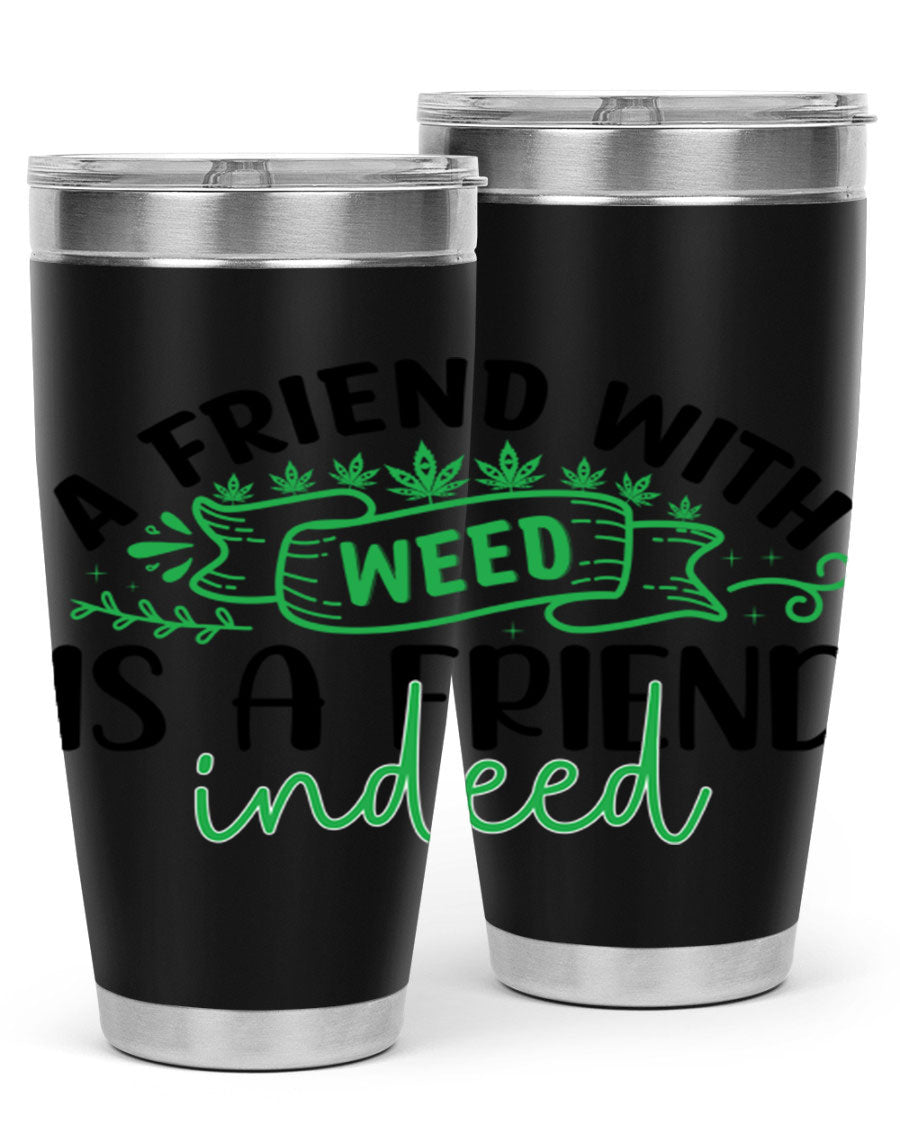 A stylish 20oz stainless steel tumbler featuring the phrase 'A Friend with Weed is a Friend Indeed', designed for hot and cold beverages.