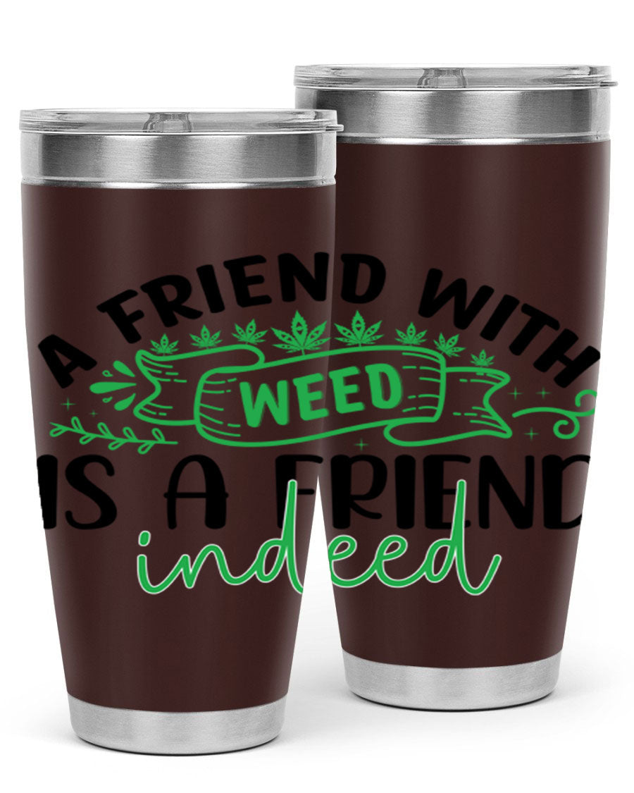 A stylish 20oz stainless steel tumbler featuring the phrase 'A Friend with Weed is a Friend Indeed', designed for hot and cold beverages.