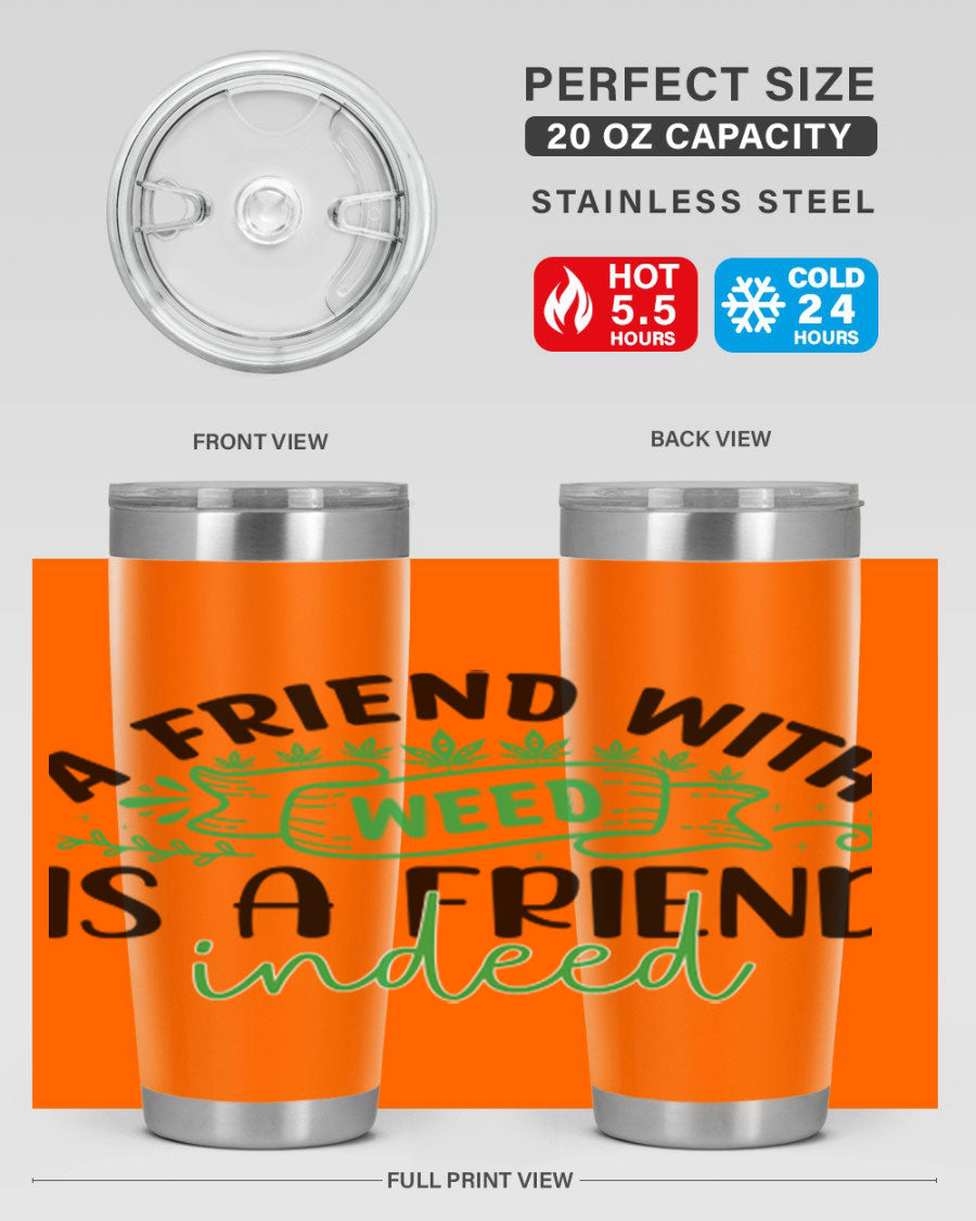 A stylish 20oz stainless steel tumbler featuring the phrase 'A Friend with Weed is a Friend Indeed', designed for hot and cold beverages.