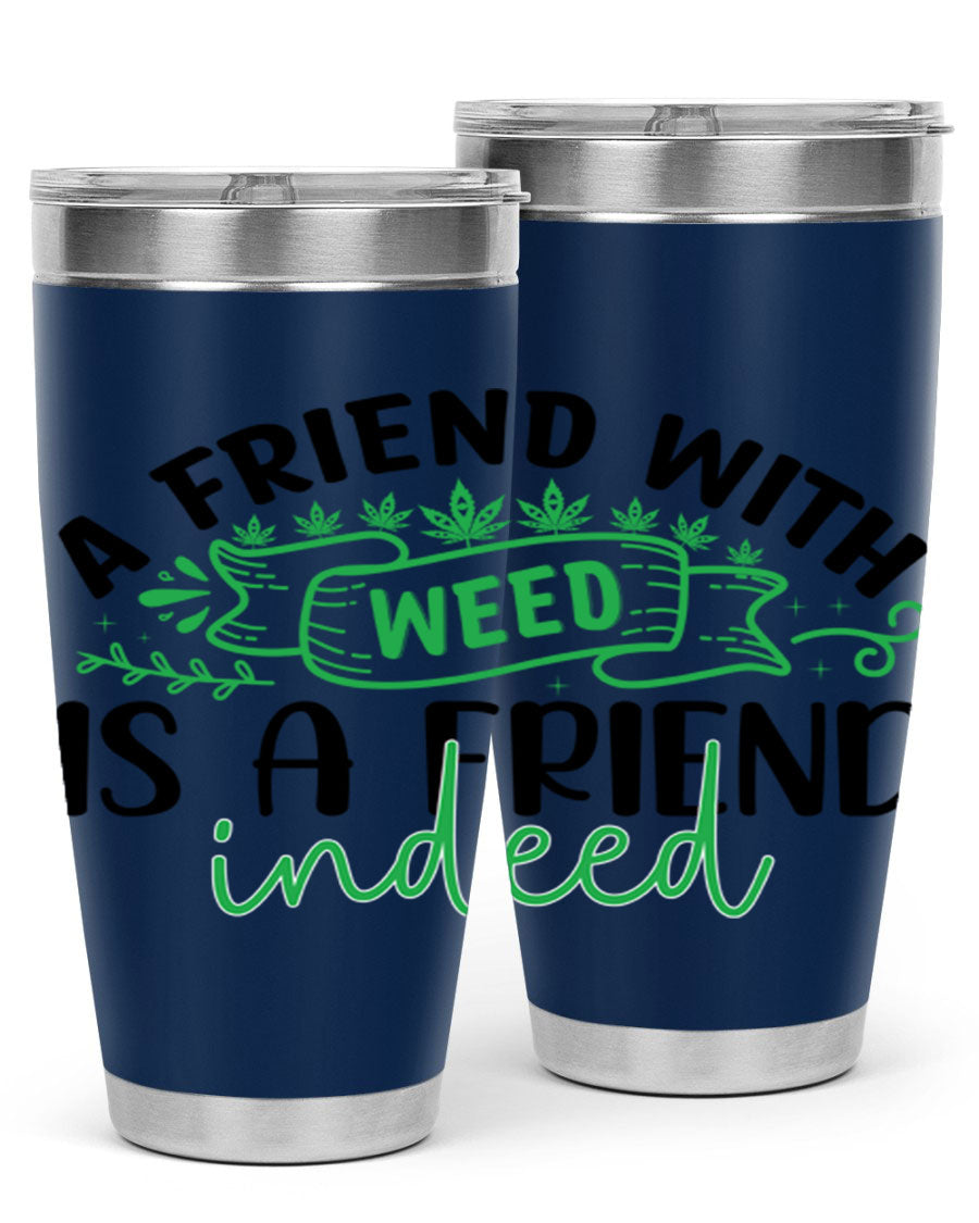 A stylish 20oz stainless steel tumbler featuring the phrase 'A Friend with Weed is a Friend Indeed', designed for hot and cold beverages.
