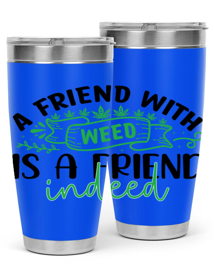 A stylish 20oz stainless steel tumbler featuring the phrase 'A Friend with Weed is a Friend Indeed', designed for hot and cold beverages.