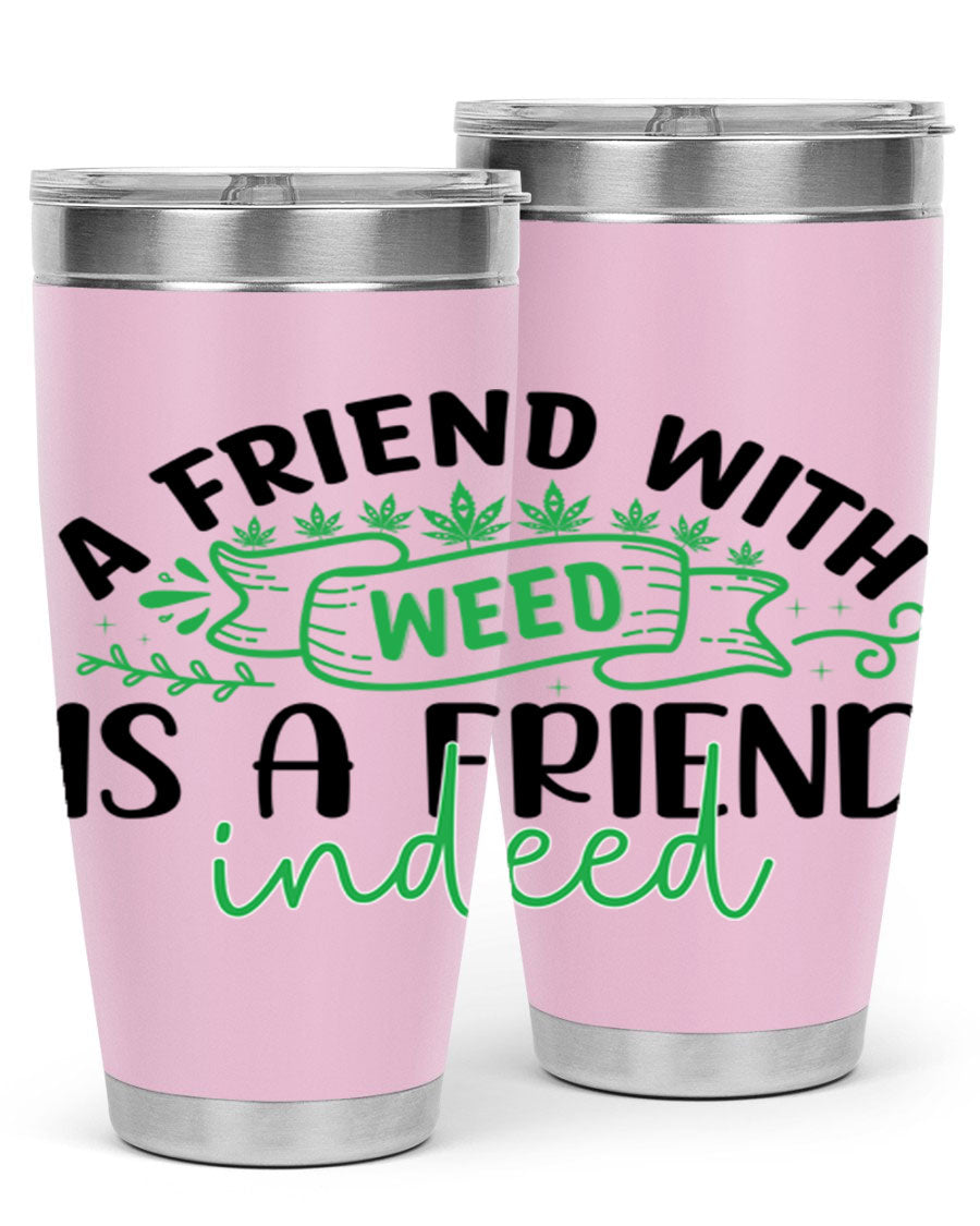 A stylish 20oz stainless steel tumbler featuring the phrase 'A Friend with Weed is a Friend Indeed', designed for hot and cold beverages.