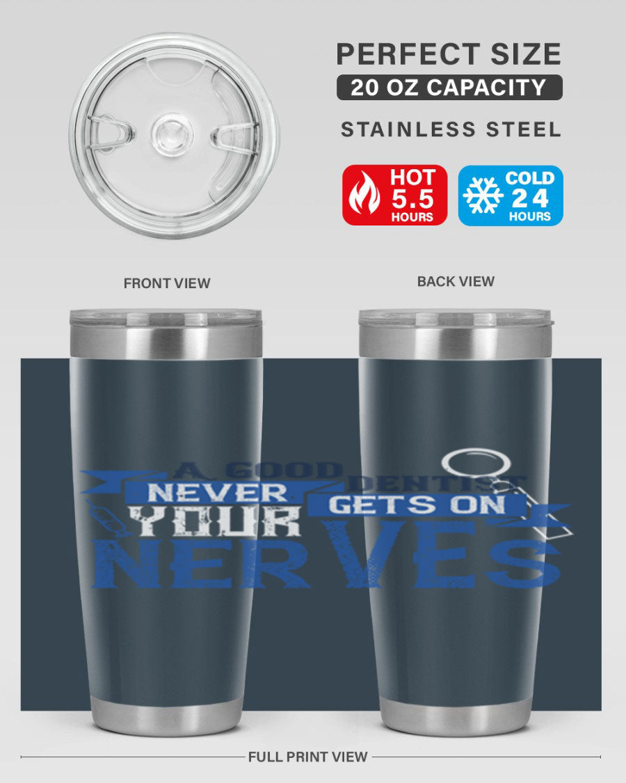 A stylish stainless steel tumbler featuring the phrase 'A Good Dentist Never Gets on Your Nerves', available in 20oz and 30oz sizes.