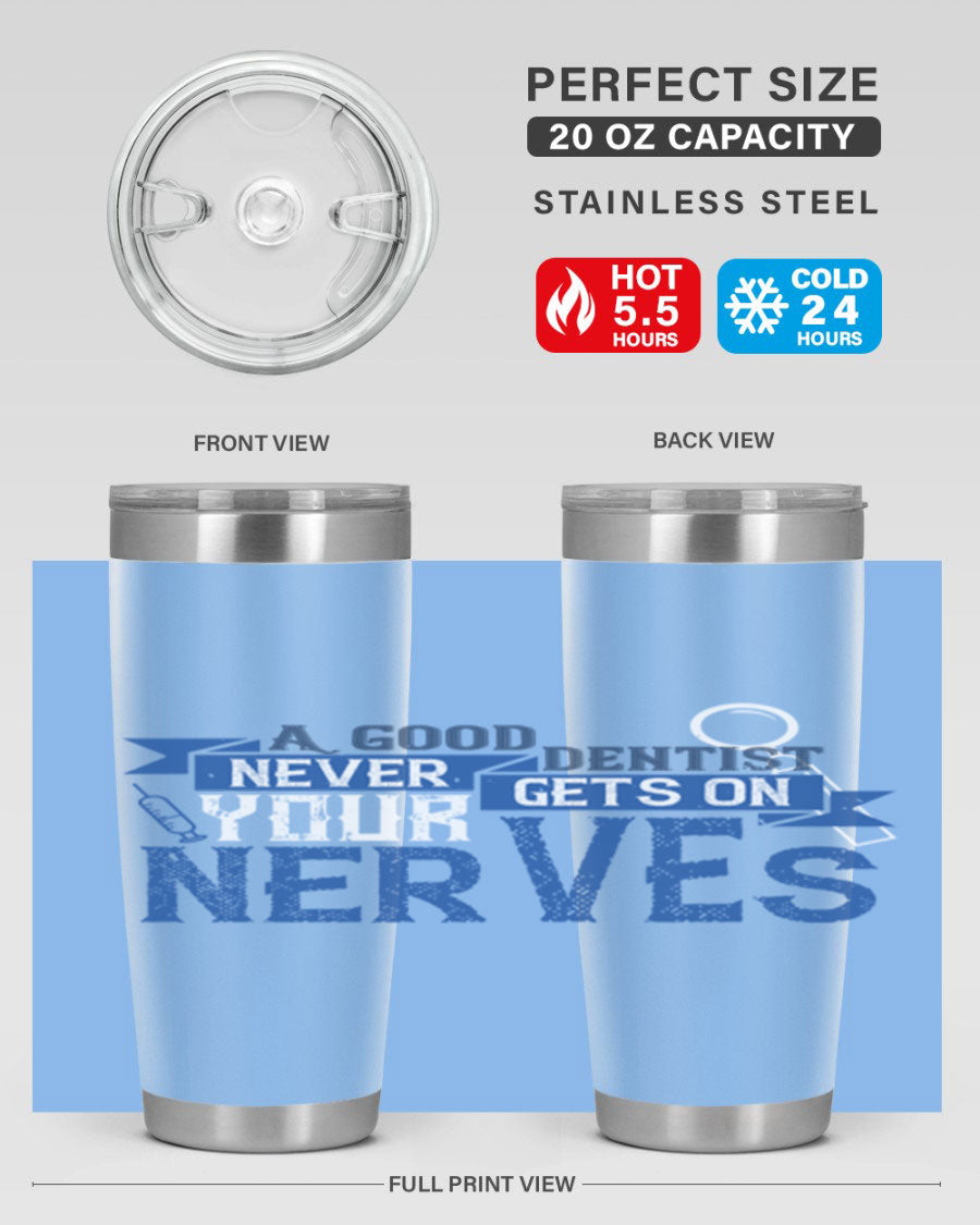 A stylish stainless steel tumbler featuring the phrase 'A Good Dentist Never Gets on Your Nerves', available in 20oz and 30oz sizes.