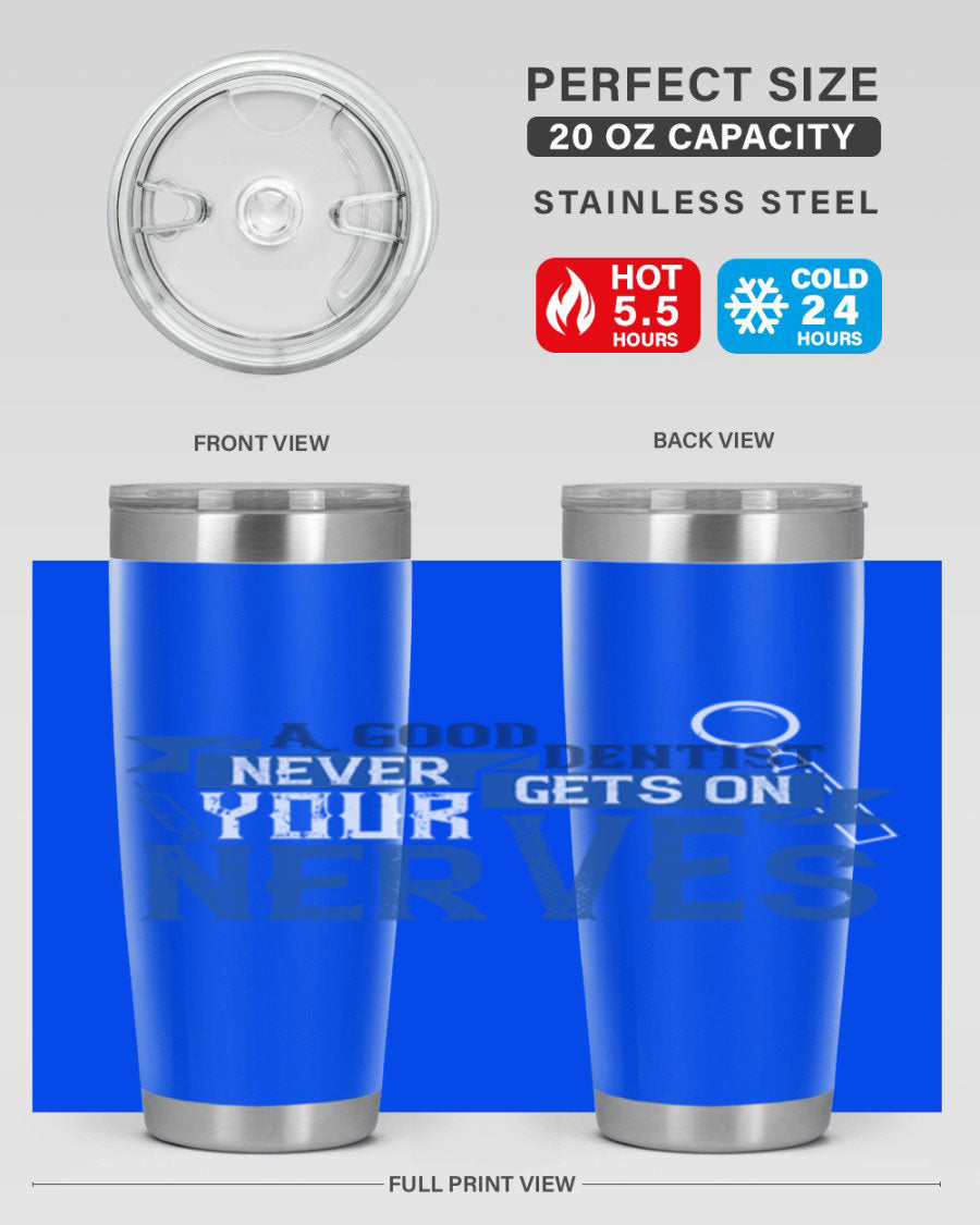 A stylish stainless steel tumbler featuring the phrase 'A Good Dentist Never Gets on Your Nerves', available in 20oz and 30oz sizes.