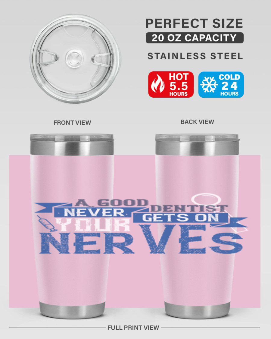 A stylish stainless steel tumbler featuring the phrase 'A Good Dentist Never Gets on Your Nerves', available in 20oz and 30oz sizes.