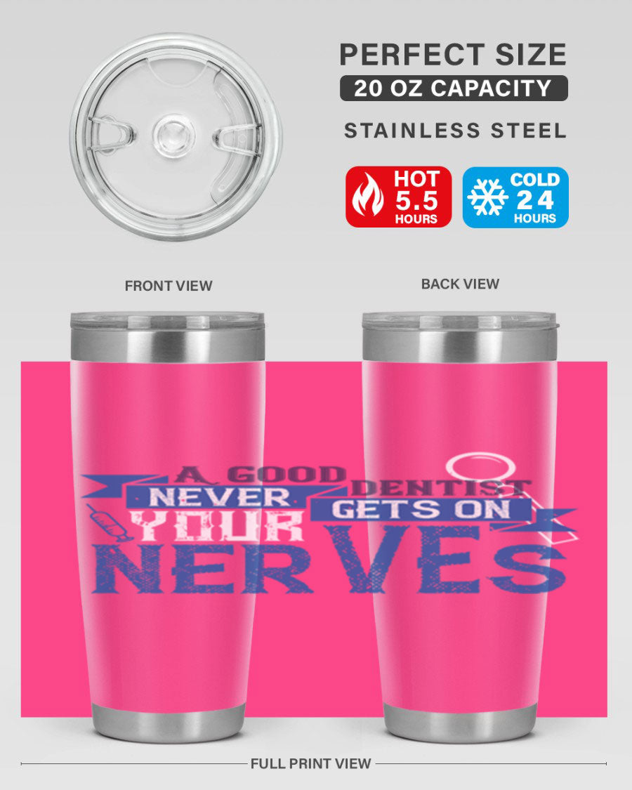 A stylish stainless steel tumbler featuring the phrase 'A Good Dentist Never Gets on Your Nerves', available in 20oz and 30oz sizes.