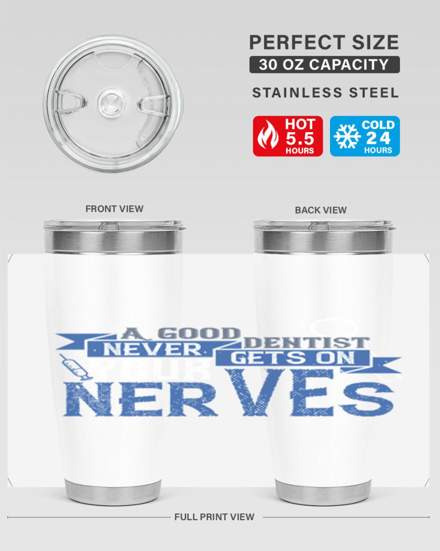 A stylish stainless steel tumbler featuring the phrase 'A Good Dentist Never Gets on Your Nerves', available in 20oz and 30oz sizes.