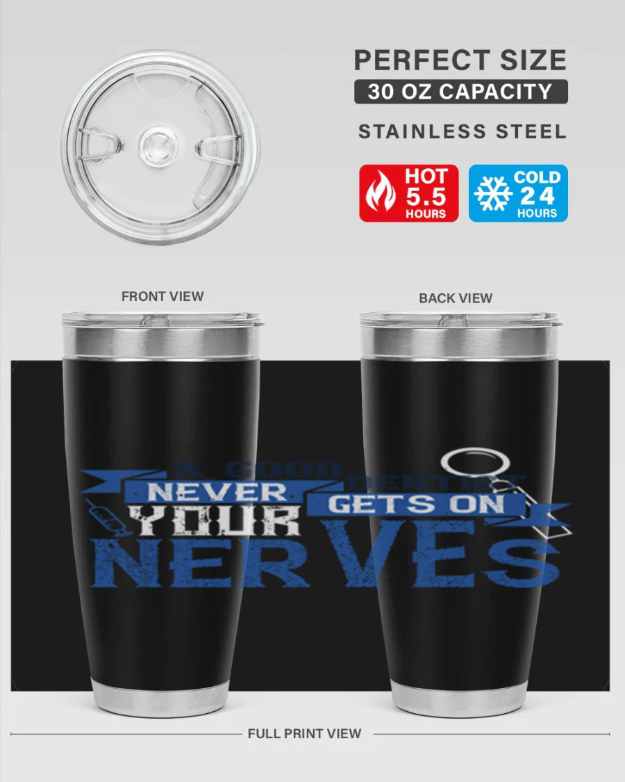 A stylish stainless steel tumbler featuring the phrase 'A Good Dentist Never Gets on Your Nerves', available in 20oz and 30oz sizes.