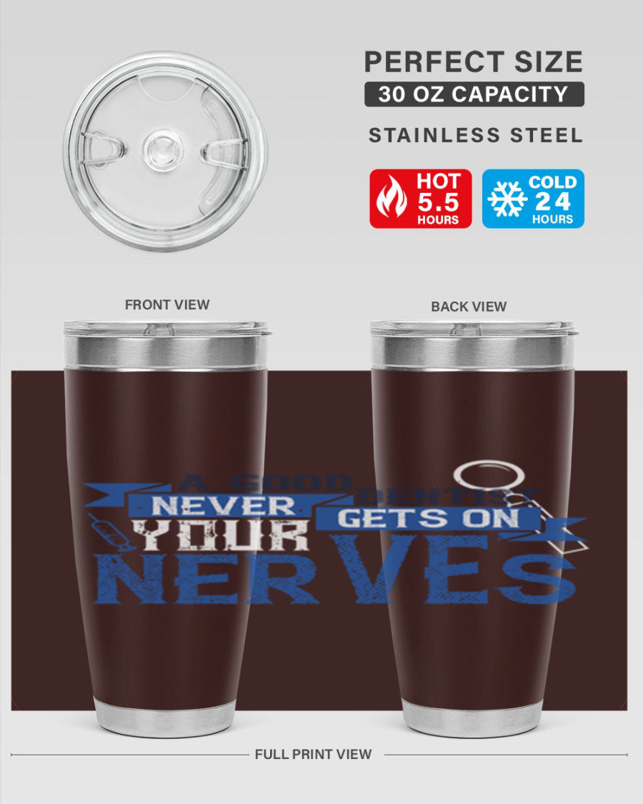 A stylish stainless steel tumbler featuring the phrase 'A Good Dentist Never Gets on Your Nerves', available in 20oz and 30oz sizes.