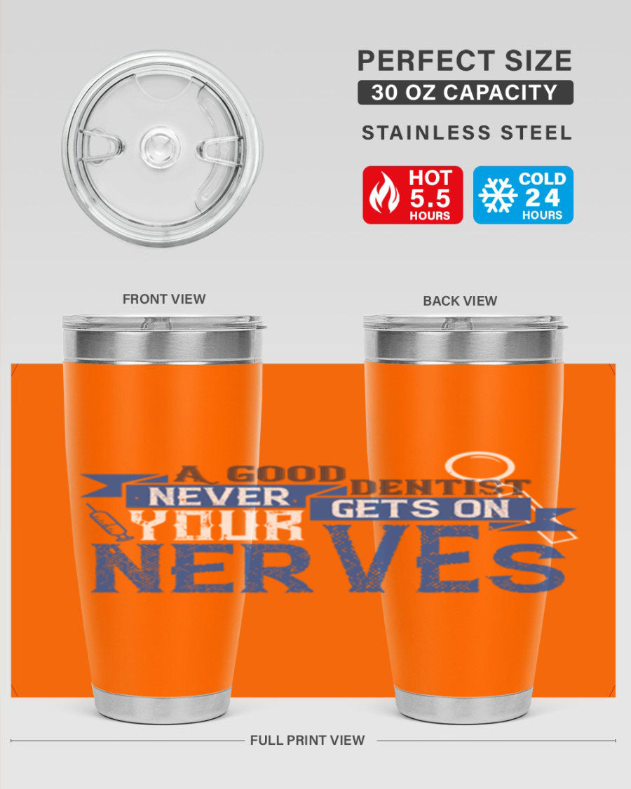 A stylish stainless steel tumbler featuring the phrase 'A Good Dentist Never Gets on Your Nerves', available in 20oz and 30oz sizes.
