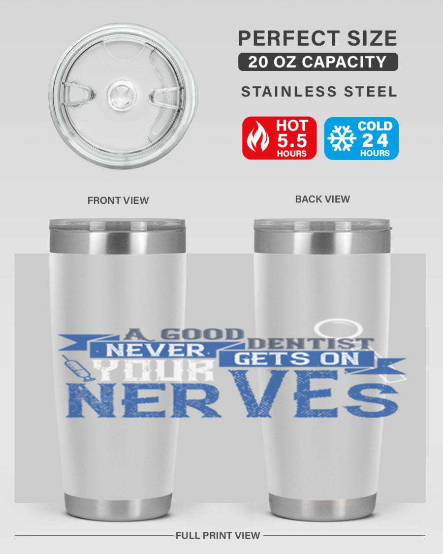 A stylish stainless steel tumbler featuring the phrase 'A Good Dentist Never Gets on Your Nerves', available in 20oz and 30oz sizes.