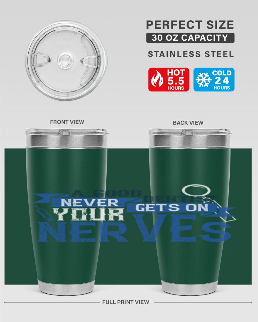 A stylish stainless steel tumbler featuring the phrase 'A Good Dentist Never Gets on Your Nerves', available in 20oz and 30oz sizes.