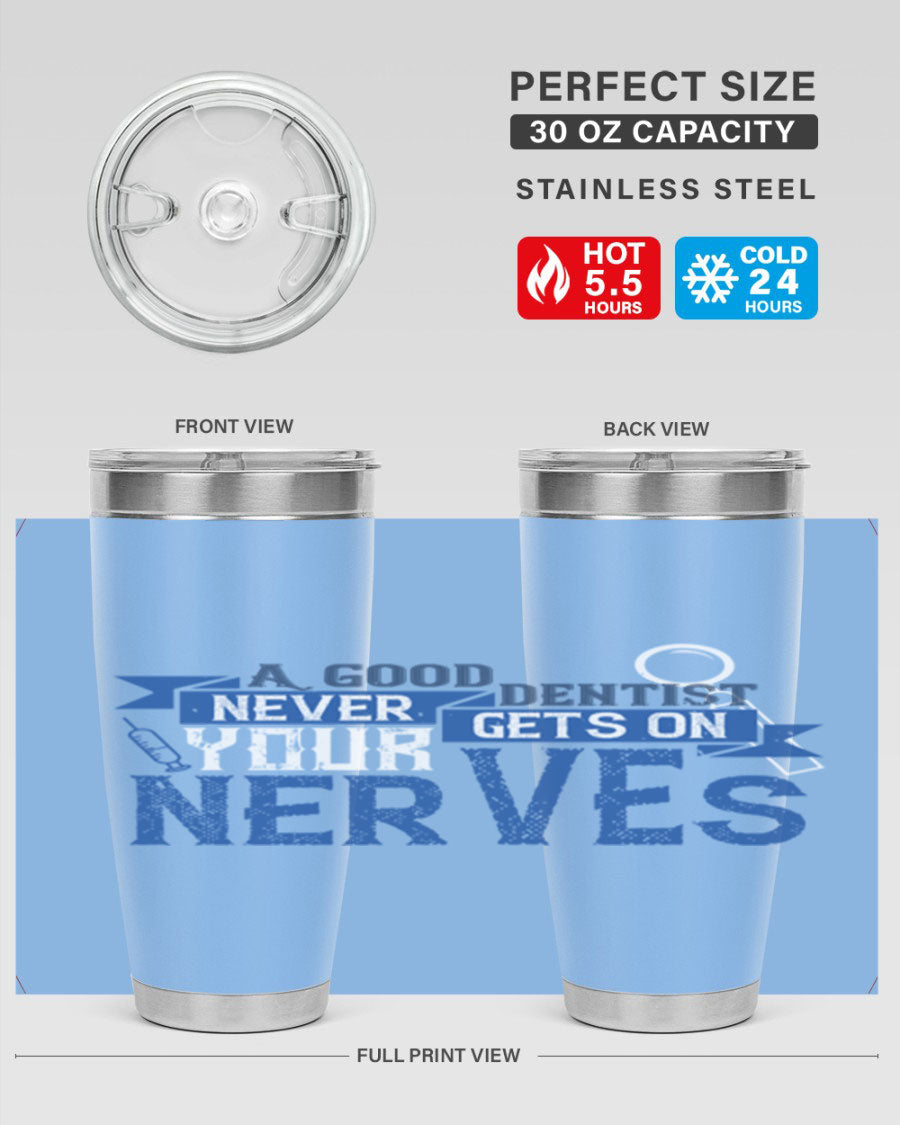 A stylish stainless steel tumbler featuring the phrase 'A Good Dentist Never Gets on Your Nerves', available in 20oz and 30oz sizes.