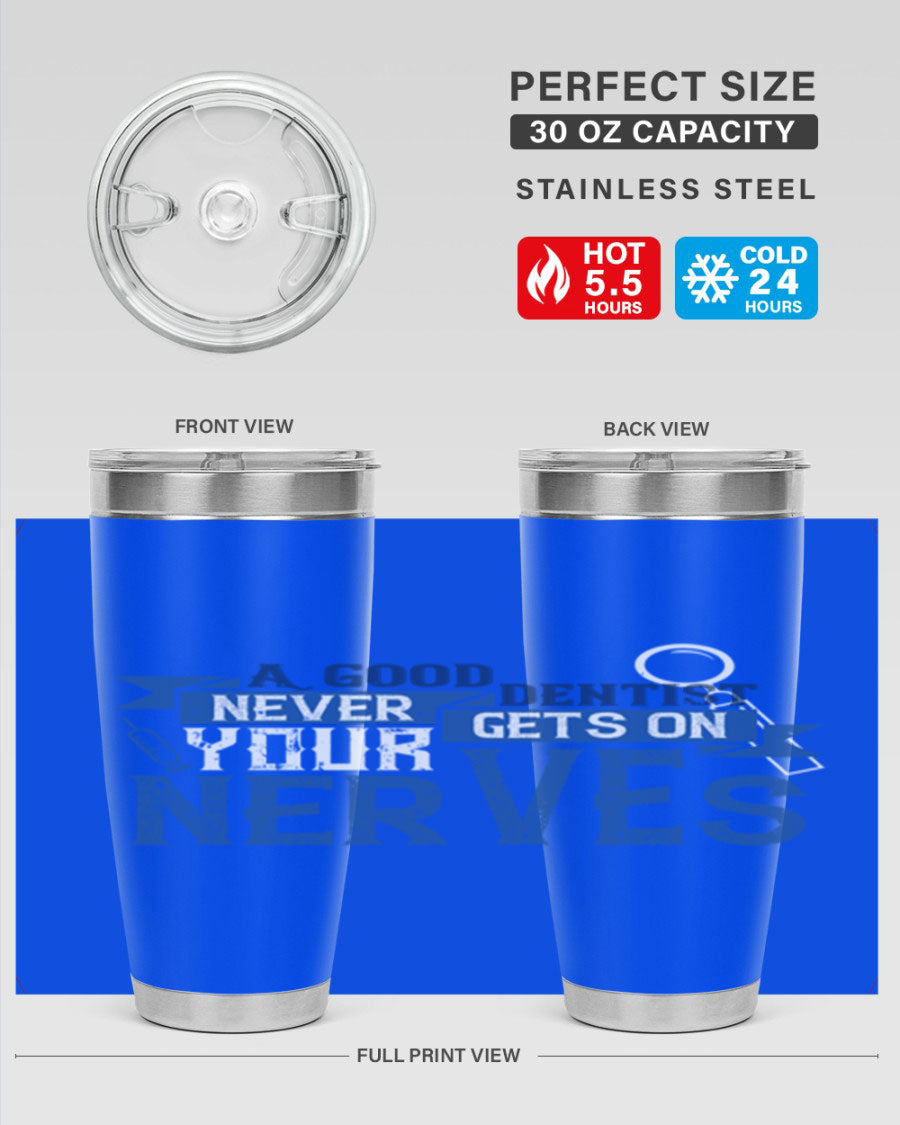 A stylish stainless steel tumbler featuring the phrase 'A Good Dentist Never Gets on Your Nerves', available in 20oz and 30oz sizes.