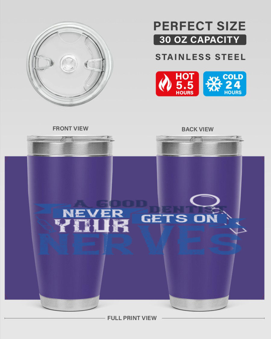A stylish stainless steel tumbler featuring the phrase 'A Good Dentist Never Gets on Your Nerves', available in 20oz and 30oz sizes.