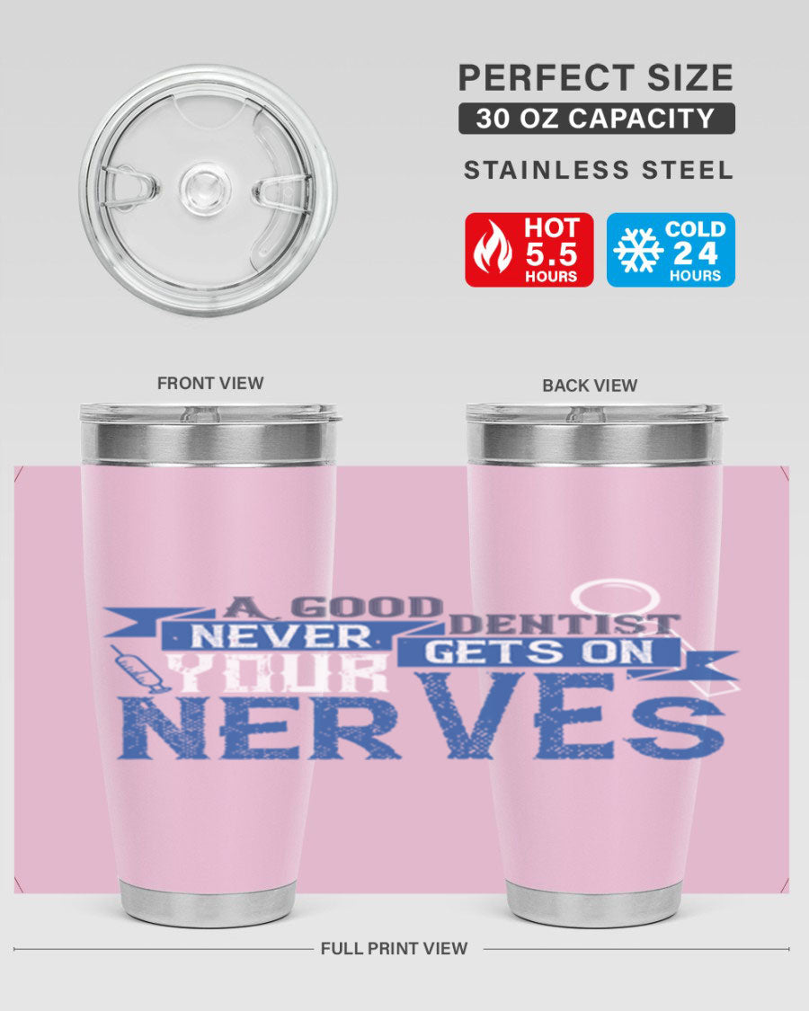A stylish stainless steel tumbler featuring the phrase 'A Good Dentist Never Gets on Your Nerves', available in 20oz and 30oz sizes.