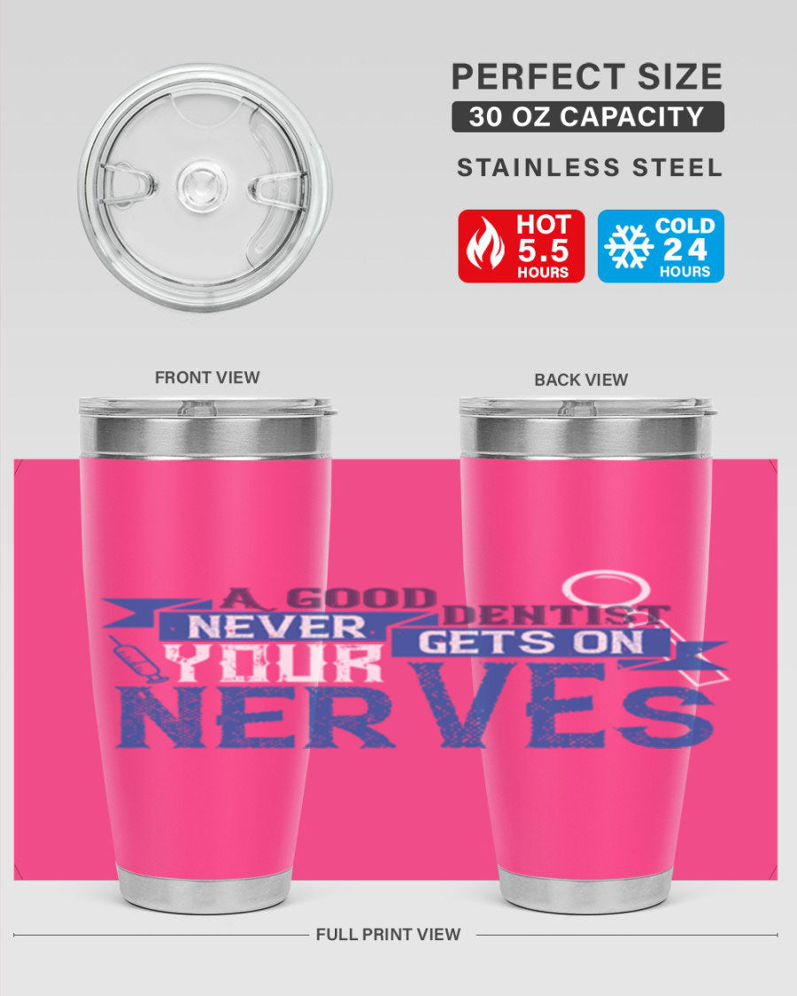 A stylish stainless steel tumbler featuring the phrase 'A Good Dentist Never Gets on Your Nerves', available in 20oz and 30oz sizes.