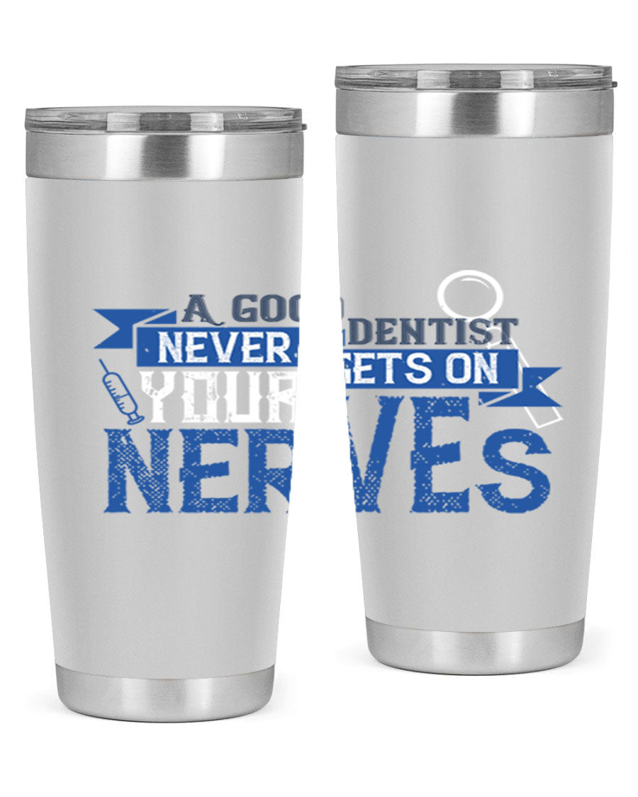 A stylish stainless steel tumbler featuring the phrase 'A Good Dentist Never Gets on Your Nerves', available in 20oz and 30oz sizes.