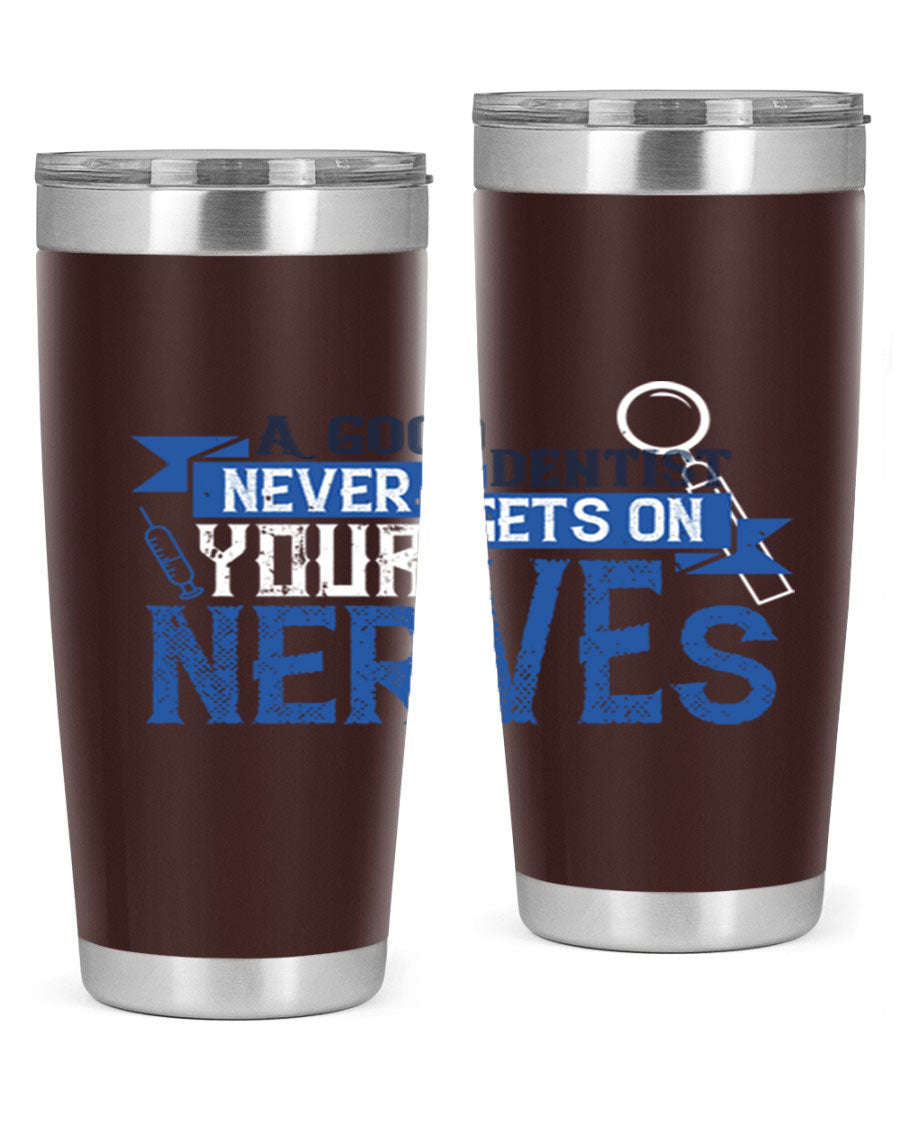 A stylish stainless steel tumbler featuring the phrase 'A Good Dentist Never Gets on Your Nerves', available in 20oz and 30oz sizes.