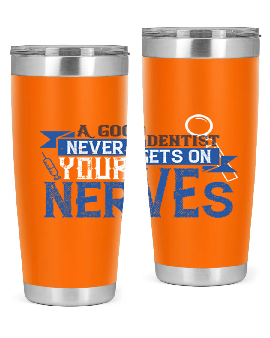 A stylish stainless steel tumbler featuring the phrase 'A Good Dentist Never Gets on Your Nerves', available in 20oz and 30oz sizes.