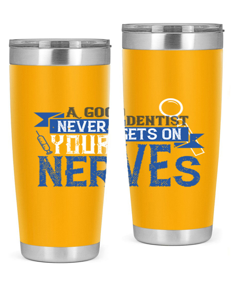 A stylish stainless steel tumbler featuring the phrase 'A Good Dentist Never Gets on Your Nerves', available in 20oz and 30oz sizes.