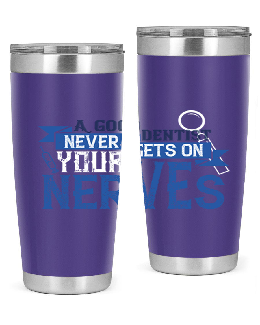 A stylish stainless steel tumbler featuring the phrase 'A Good Dentist Never Gets on Your Nerves', available in 20oz and 30oz sizes.