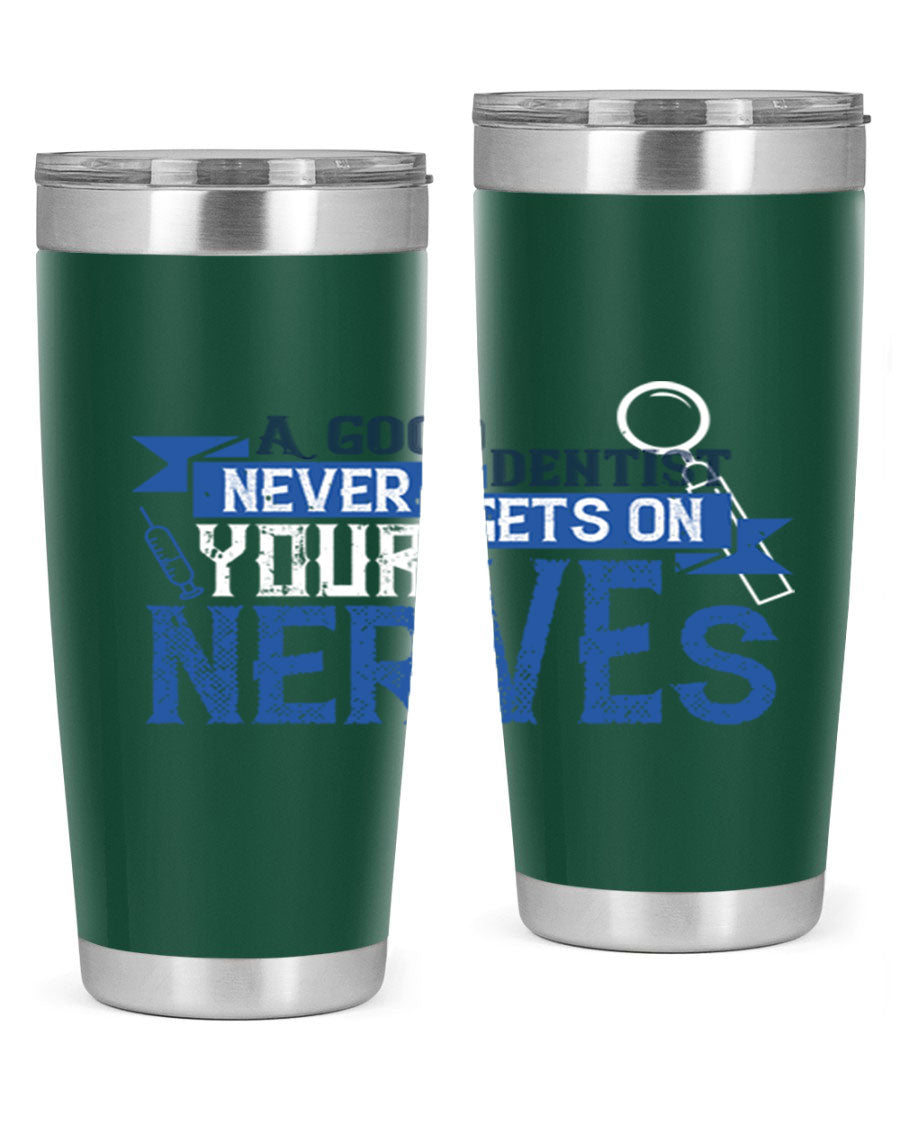 A stylish stainless steel tumbler featuring the phrase 'A Good Dentist Never Gets on Your Nerves', available in 20oz and 30oz sizes.