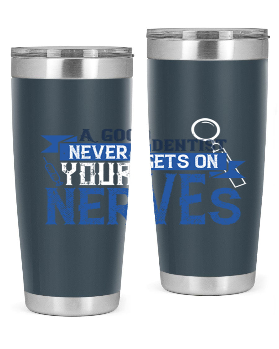 A stylish stainless steel tumbler featuring the phrase 'A Good Dentist Never Gets on Your Nerves', available in 20oz and 30oz sizes.