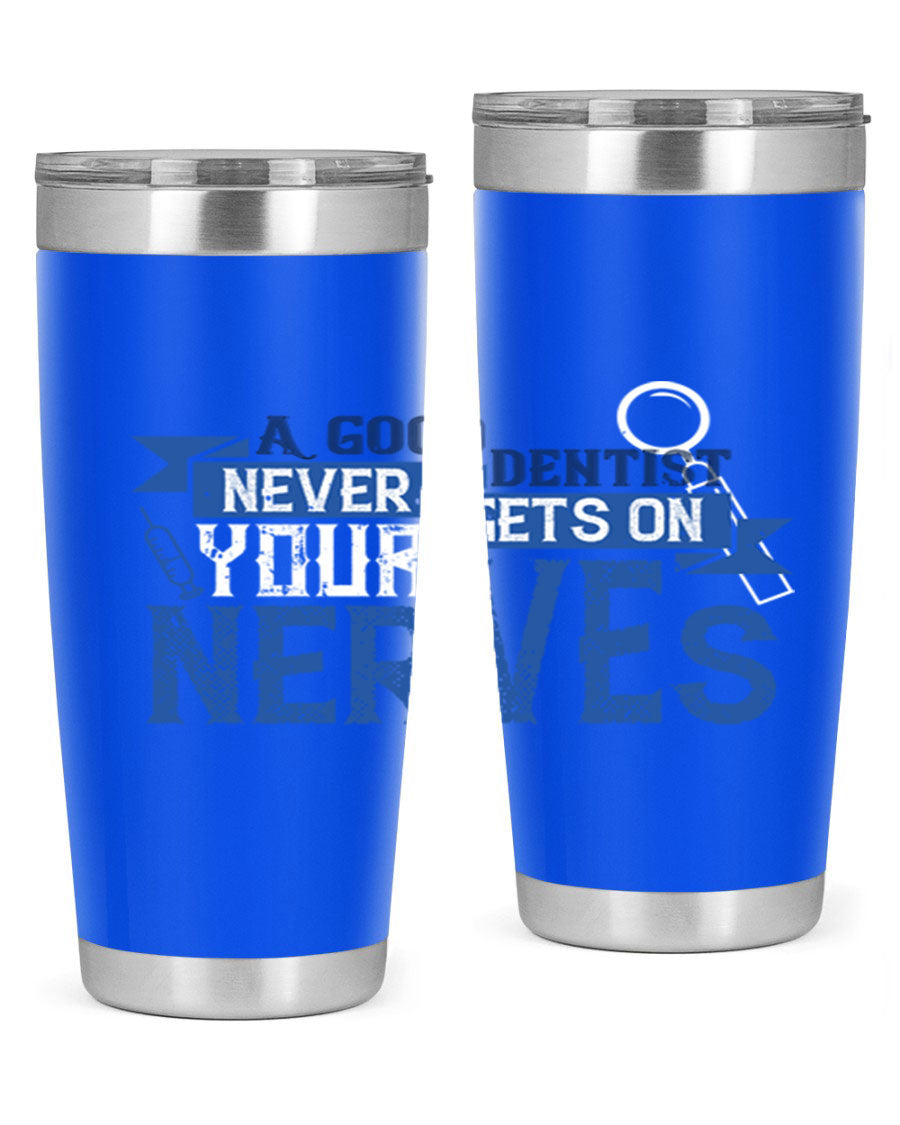 A stylish stainless steel tumbler featuring the phrase 'A Good Dentist Never Gets on Your Nerves', available in 20oz and 30oz sizes.