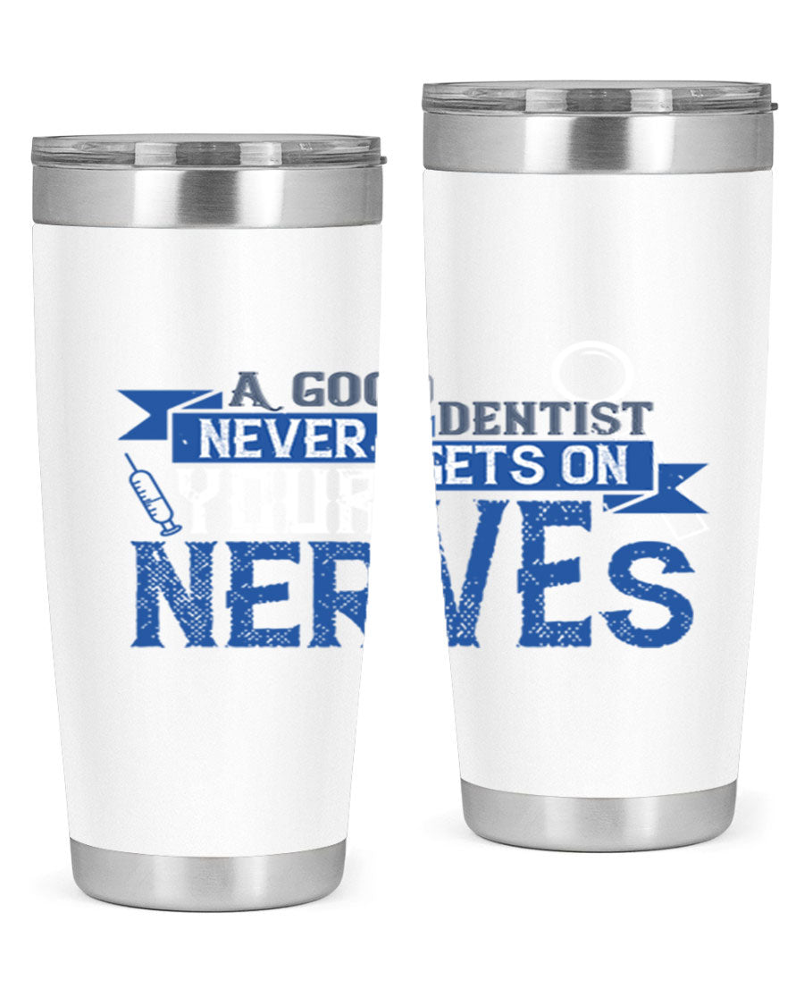 A stylish stainless steel tumbler featuring the phrase 'A Good Dentist Never Gets on Your Nerves', available in 20oz and 30oz sizes.