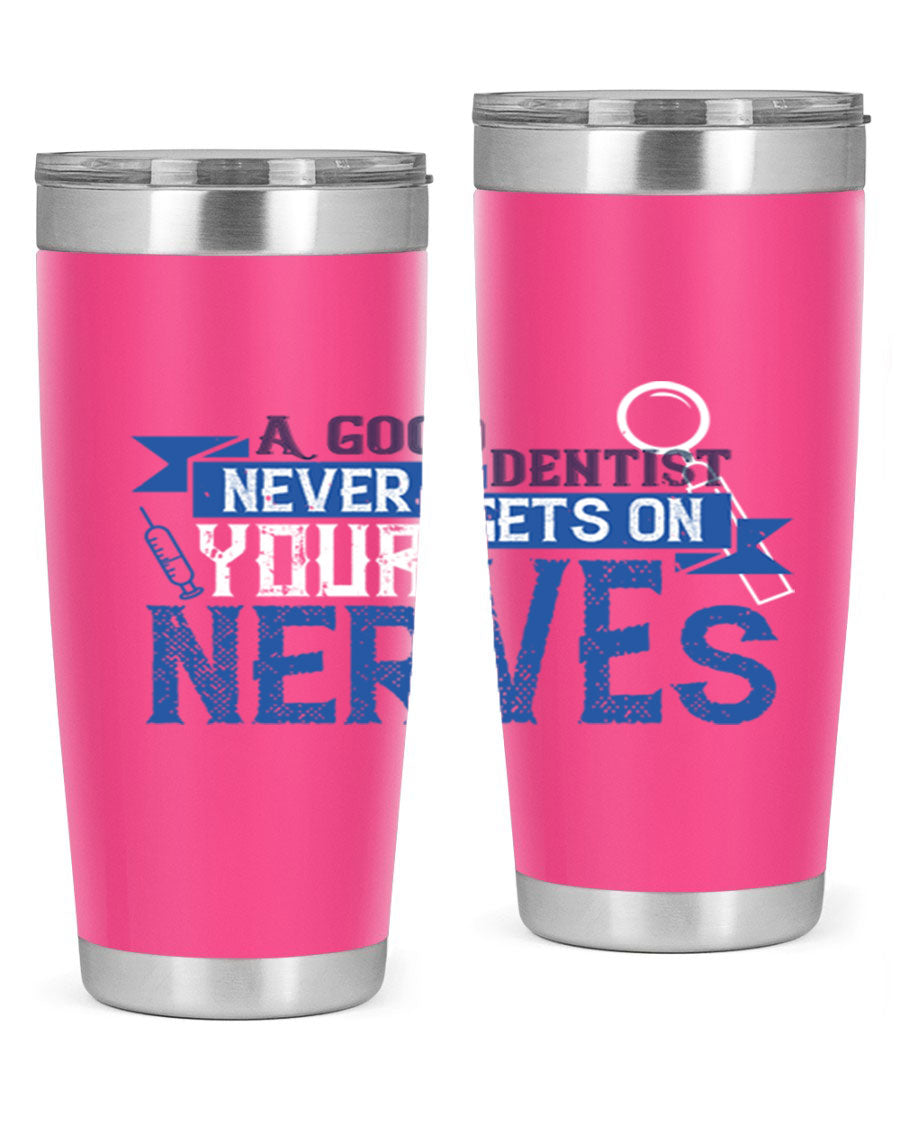 A stylish stainless steel tumbler featuring the phrase 'A Good Dentist Never Gets on Your Nerves', available in 20oz and 30oz sizes.