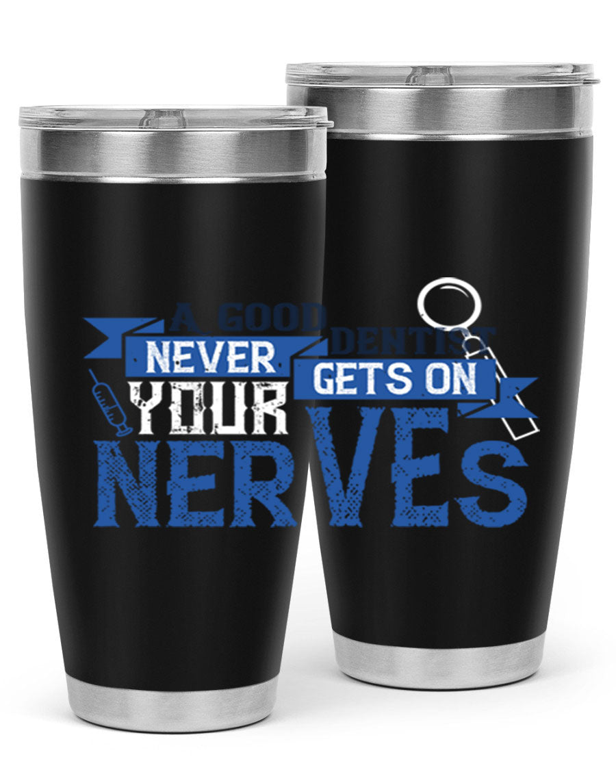 A stylish stainless steel tumbler featuring the phrase 'A Good Dentist Never Gets on Your Nerves', available in 20oz and 30oz sizes.