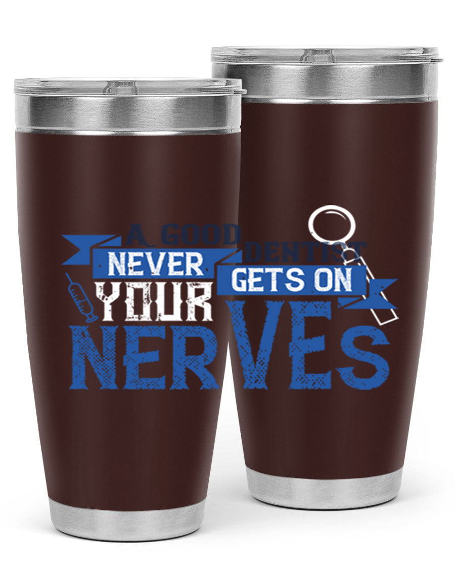 A stylish stainless steel tumbler featuring the phrase 'A Good Dentist Never Gets on Your Nerves', available in 20oz and 30oz sizes.