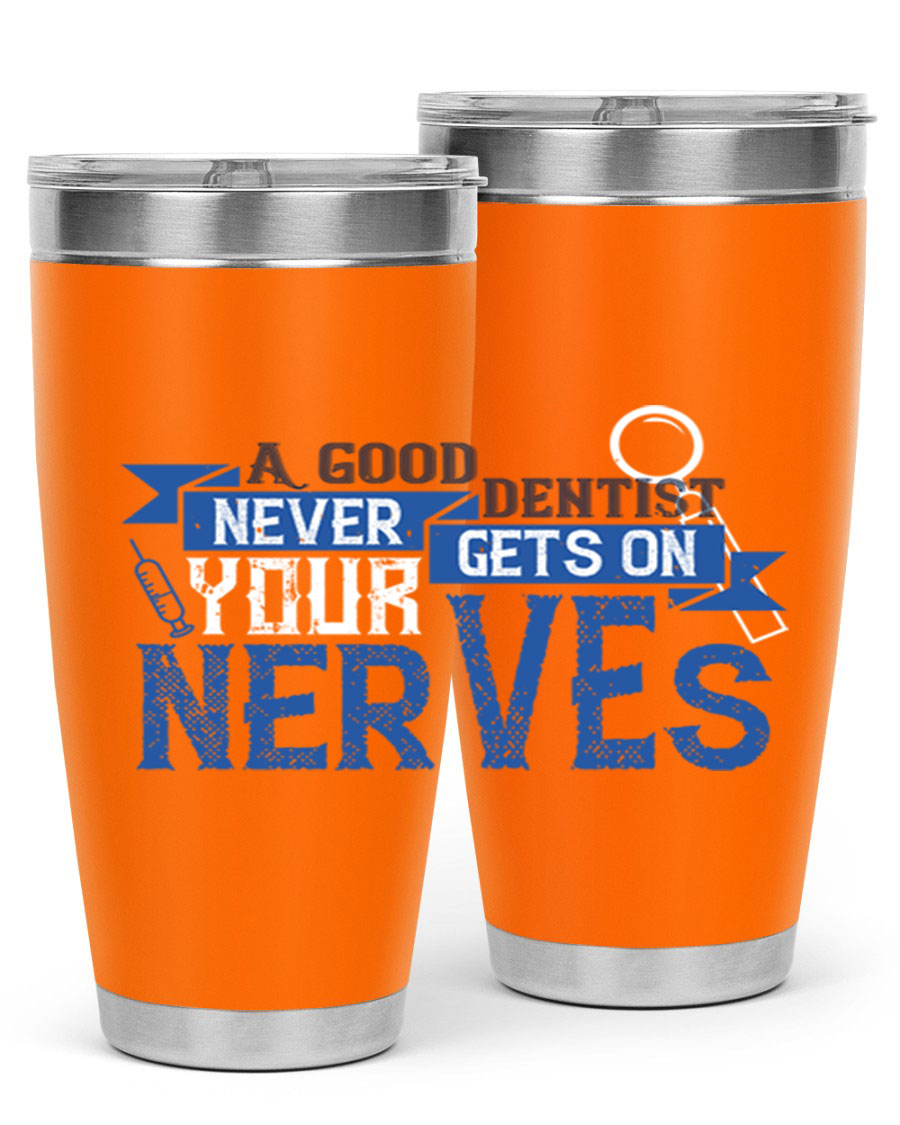 A stylish stainless steel tumbler featuring the phrase 'A Good Dentist Never Gets on Your Nerves', available in 20oz and 30oz sizes.