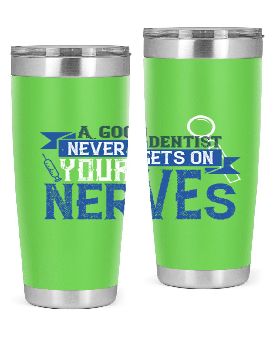 A stylish stainless steel tumbler featuring the phrase 'A Good Dentist Never Gets on Your Nerves', available in 20oz and 30oz sizes.