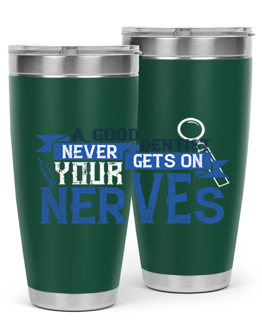 A stylish stainless steel tumbler featuring the phrase 'A Good Dentist Never Gets on Your Nerves', available in 20oz and 30oz sizes.