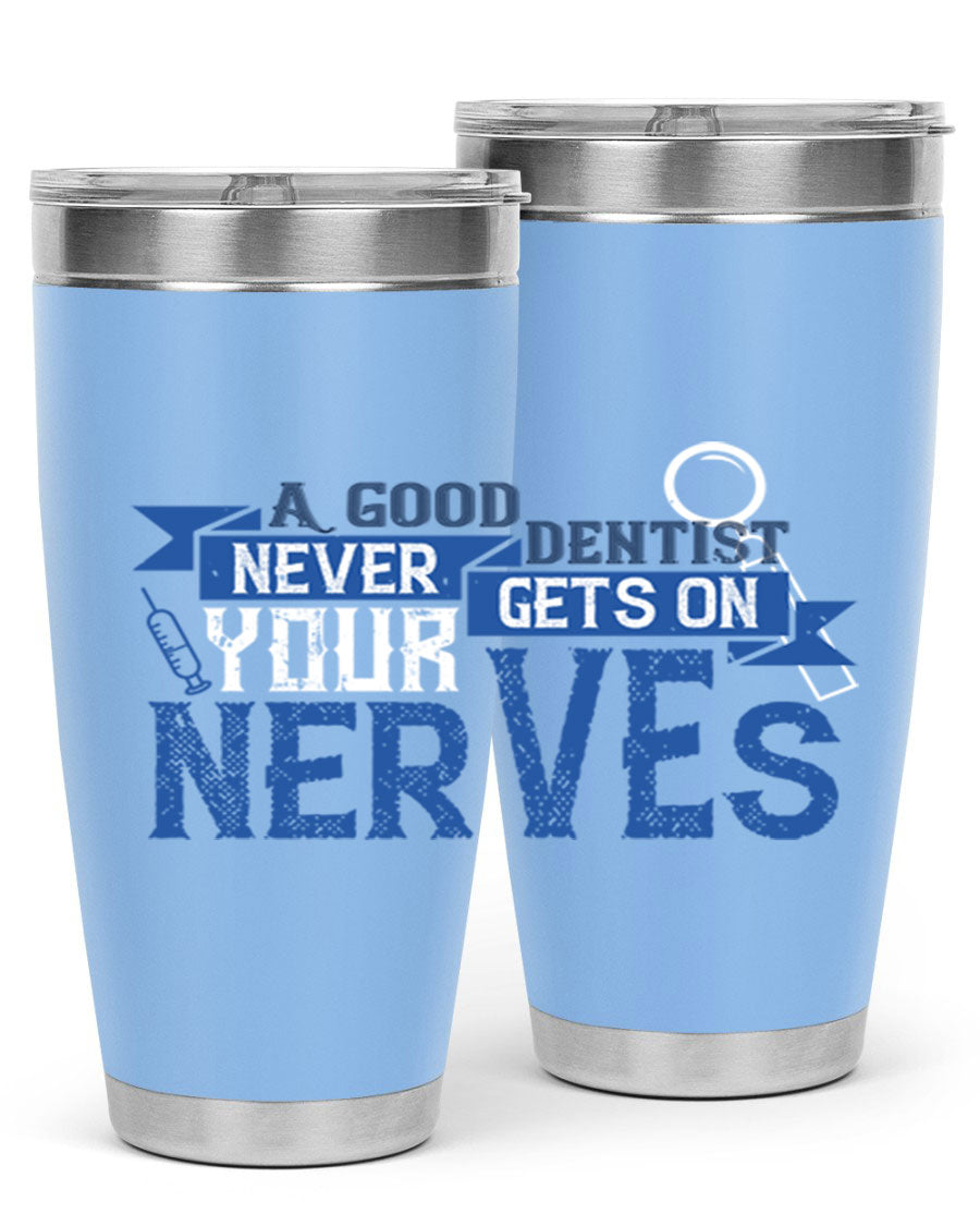 A stylish stainless steel tumbler featuring the phrase 'A Good Dentist Never Gets on Your Nerves', available in 20oz and 30oz sizes.