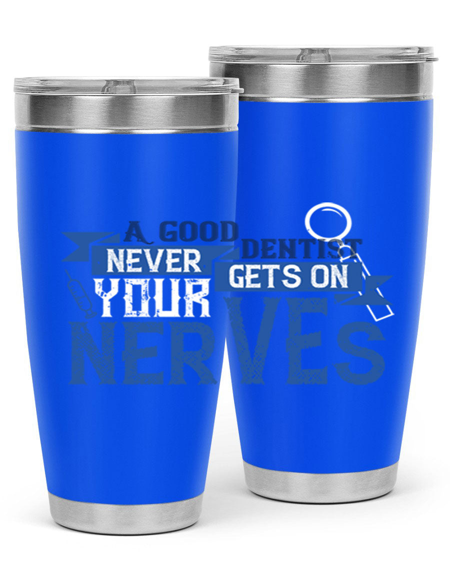 A stylish stainless steel tumbler featuring the phrase 'A Good Dentist Never Gets on Your Nerves', available in 20oz and 30oz sizes.