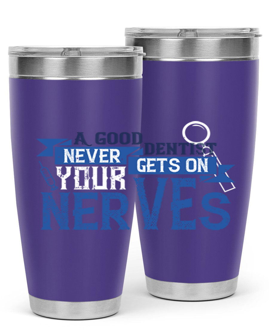A stylish stainless steel tumbler featuring the phrase 'A Good Dentist Never Gets on Your Nerves', available in 20oz and 30oz sizes.