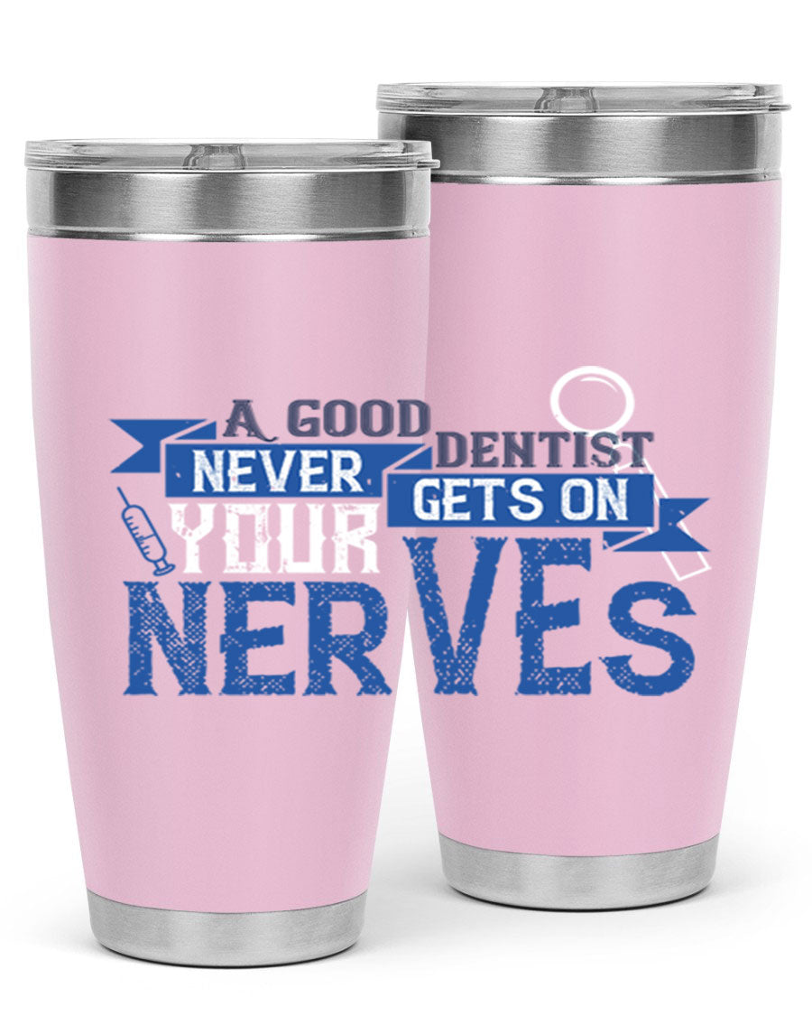 A stylish stainless steel tumbler featuring the phrase 'A Good Dentist Never Gets on Your Nerves', available in 20oz and 30oz sizes.
