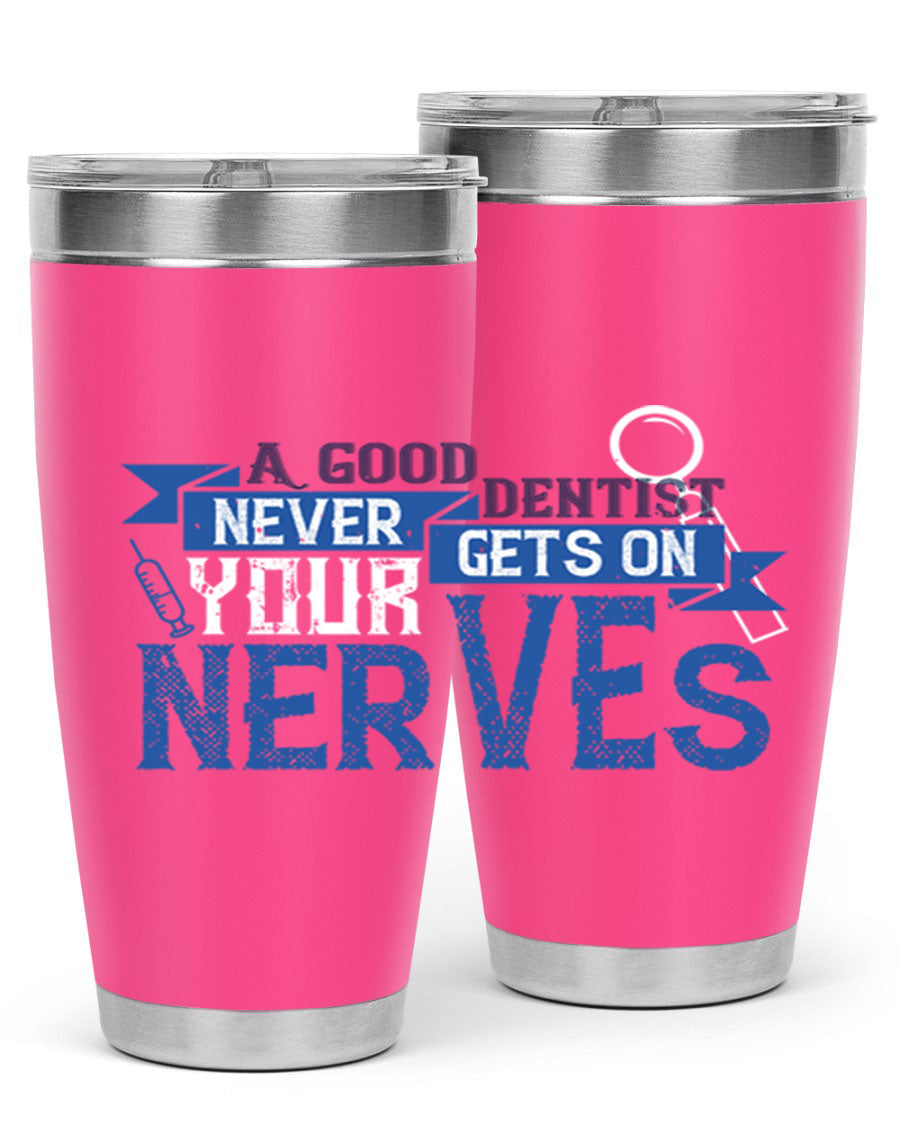 A stylish stainless steel tumbler featuring the phrase 'A Good Dentist Never Gets on Your Nerves', available in 20oz and 30oz sizes.