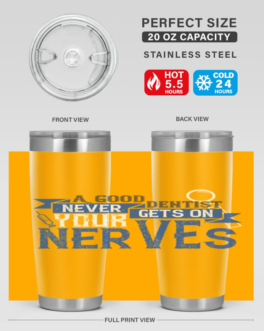 A stylish stainless steel tumbler featuring the phrase 'A Good Dentist Never Gets on Your Nerves', available in 20oz and 30oz sizes.