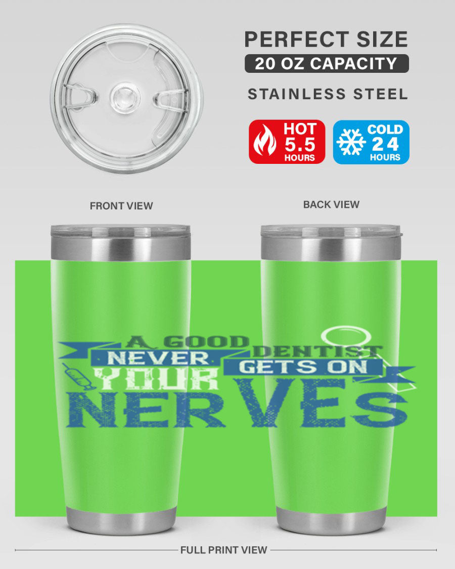 A stylish stainless steel tumbler featuring the phrase 'A Good Dentist Never Gets on Your Nerves', available in 20oz and 30oz sizes.
