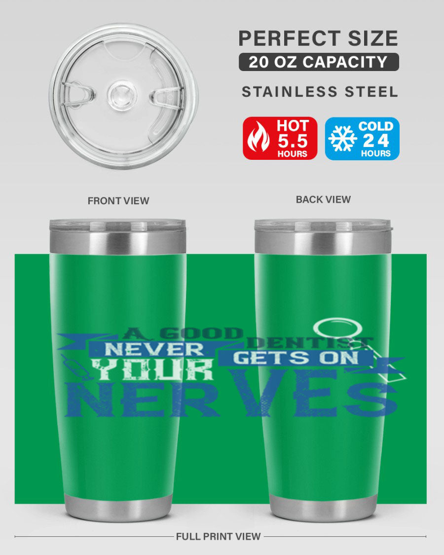A stylish stainless steel tumbler featuring the phrase 'A Good Dentist Never Gets on Your Nerves', available in 20oz and 30oz sizes.