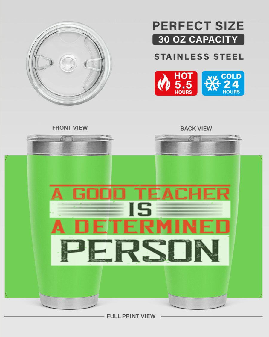 A stylish 20oz stainless steel tumbler featuring the phrase 'A Good Teacher is a Determined Person', perfect for hot and cold beverages.